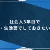 社会人3年目で仕事・生活面でしておきたいことのアイキャッチ画像