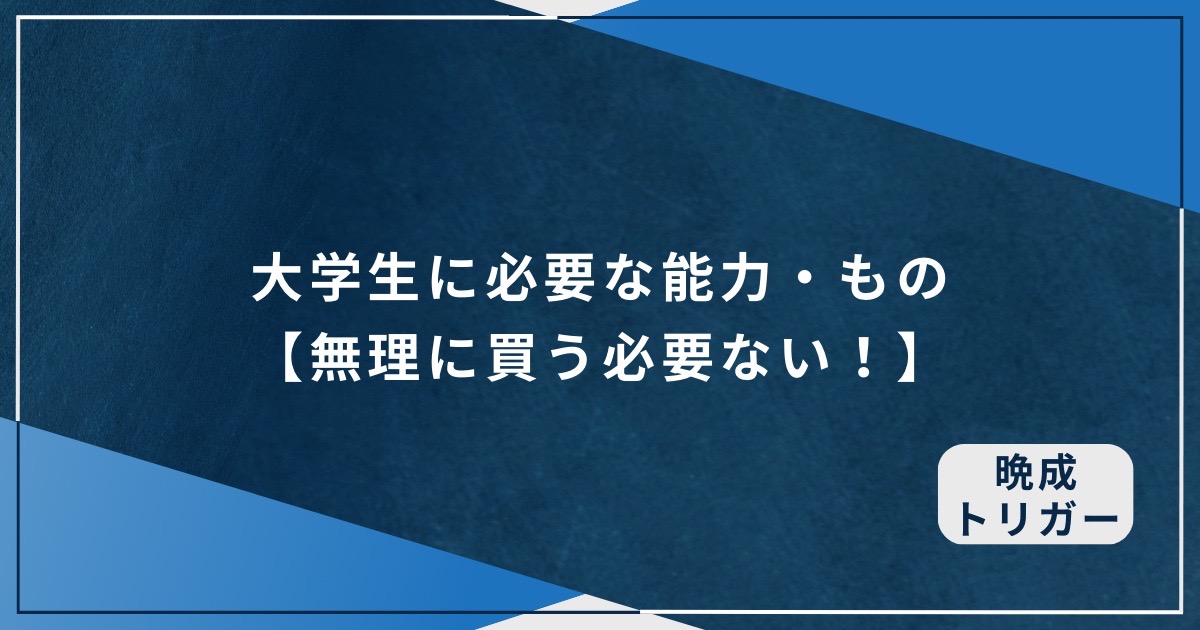 大学生に必要な能力・もの【無理に買う必要なし！】のアイキャッチ画像