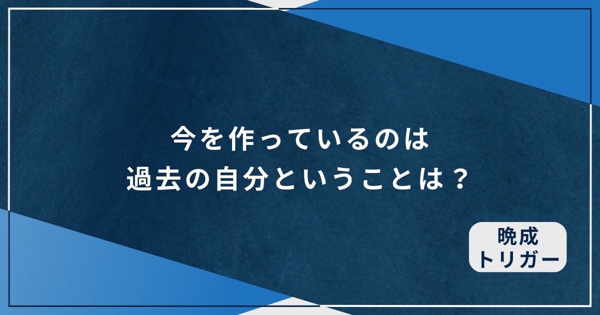 今を作っているのは過去の自分ということは？のアイキャッチ画像